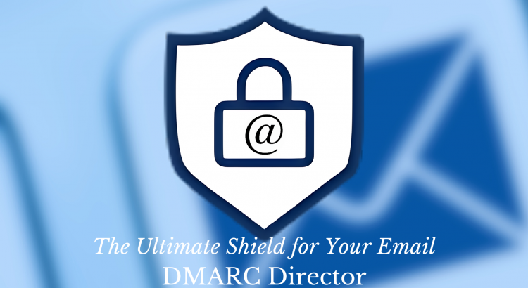 The Ultimate Shield for Your Email DMARC Director